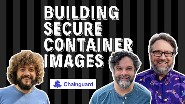 🎧 Podcast #160: Building Secure Container Images